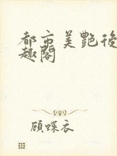 都市美艳后宫笔趣阁