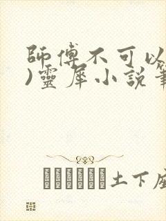 师傅不可以(限)灵犀小说笔趣阁