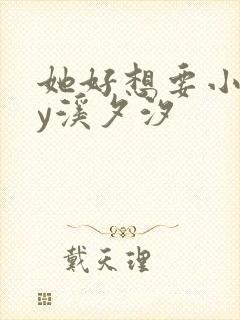她好想要小说by溪夕汐