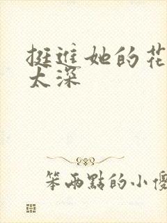 挺进她的花苞啊太深