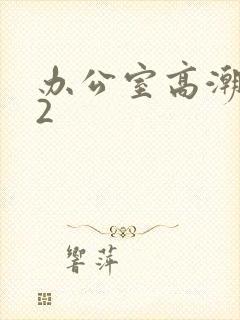 办公室高潮秘书2