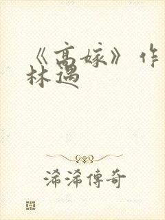 《高嫁》作者:林遇