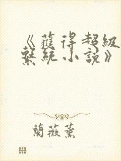 《获得超级胬肉系统小说》