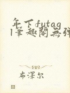 年下futagl笔趣阁无弹窗