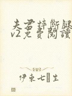 夫君摔断腿后1v2免费阅读