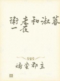卫老和淑蓉销魂一夜