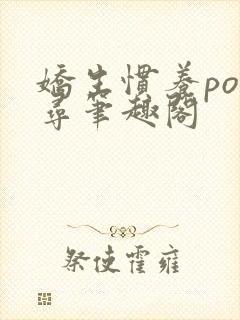 娇生惯养po归寻笔趣阁