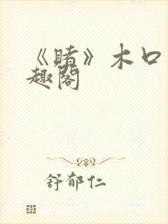 《赌》木口银笔趣阁