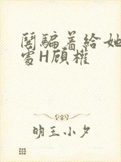 哄骗着给她破了处H顾权