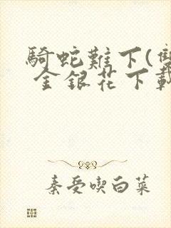 骑蛇难下(双) 金银花下载