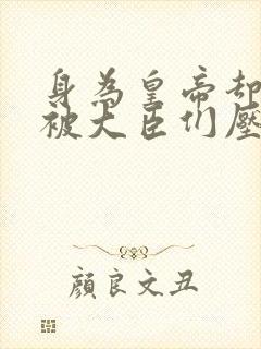 身为皇帝却每天被大臣们压封面