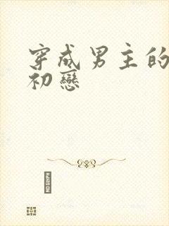 穿成男主的绿茶初恋