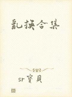 乱换合集