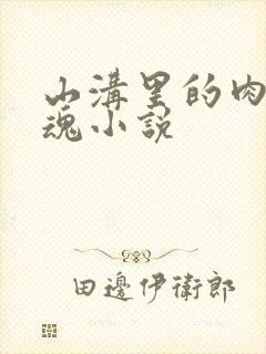 山沟里的肉体销魂小说