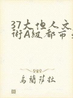 37大但人文艺术A级都市天气