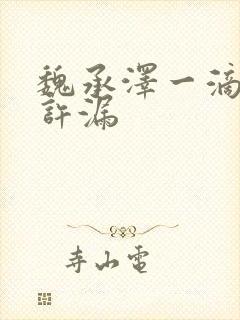 魏承泽一滴都不许漏