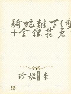 骑蛇难下(双)+金银花免费