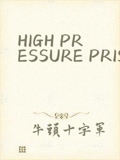 HIGH PRESSURE PRISON