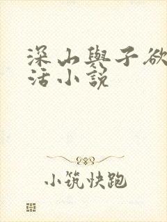 深山与子欲乱生活小说