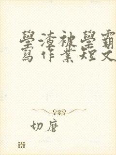 学渣被学霸压着写作业短文