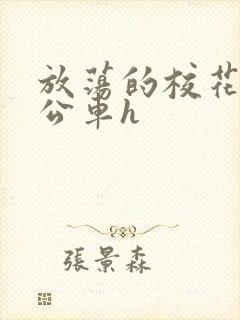 放荡的校花女友公车h