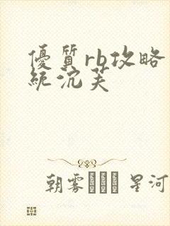 优质rb攻略系统沉芙