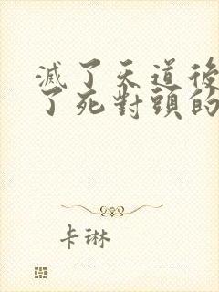 灭了天道后我成了死对头的师妹