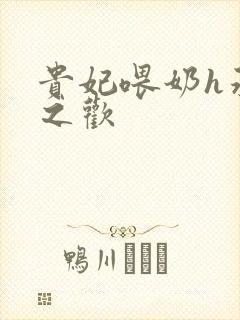 贵妃喂奶h承宠之欢