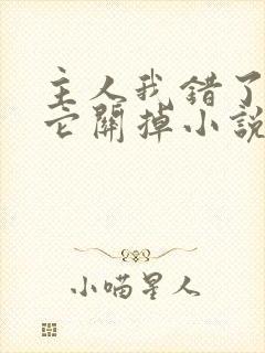 主人我错了请把它关掉小说