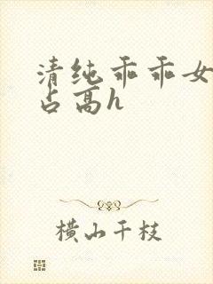 清纯乖乖女被强占高h