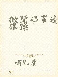 掀开奶罩边躁狠狠躁