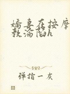 娇妻在按摩师调教沦陷h