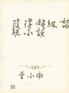 获得超级胬肉系统小说