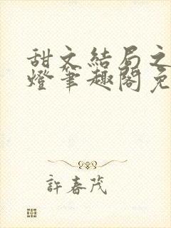 甜文结局之后青灯笔趣阁免费阅读