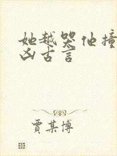 她越哭他撞得越凶古言