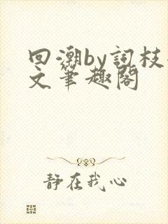 回潮by词枝全文笔趣阁