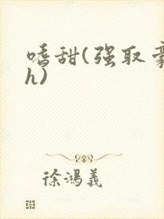 嗜甜(强取豪夺h)