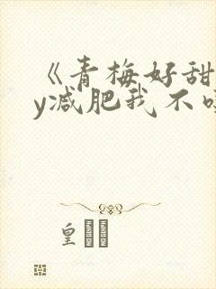 《青梅好甜》by减肥我不吃