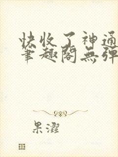 快收了神通吧 笔趣阁无弹窗