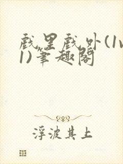 戏里戏外(1v1)笔趣阁