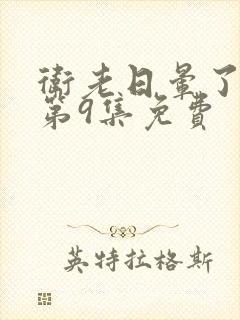 卫老日晕了淑蓉第9集免费