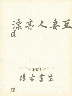 漂亮人妻互换hd