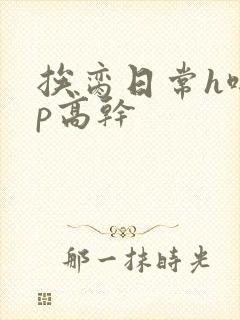 挨脔日常h啪np高干