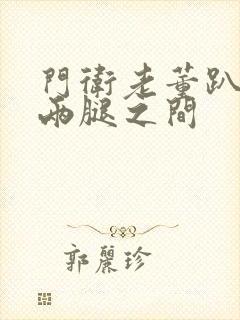 门卫老董趴在我两腿之间