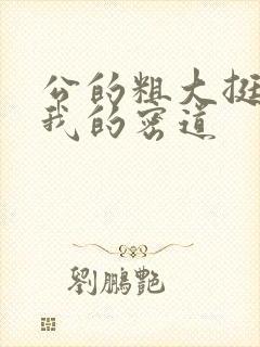 公的粗大挺进了我的密道