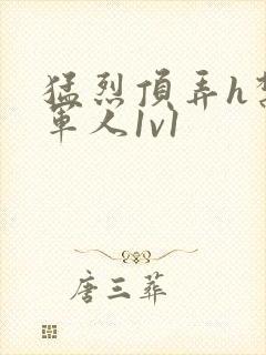 猛烈顶弄h禁欲军人1v1