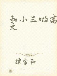 和小三啪高辣h文