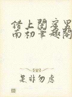 错上闺蜜男友沈南初笔趣阁