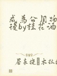 成为公用物品之后by桂花酒批发