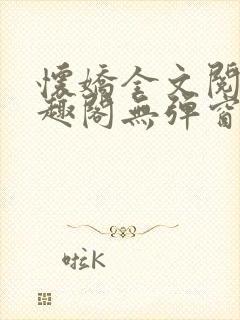 怀娇全文阅读笔趣阁无弹窗